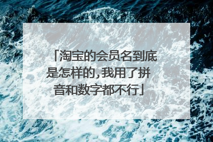 淘宝的会员名到底是怎样的,我用了拼音和数字都不行