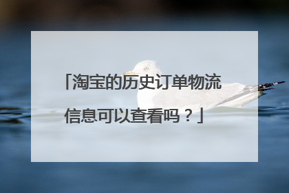 淘宝的历史订单物流信息可以查看吗?