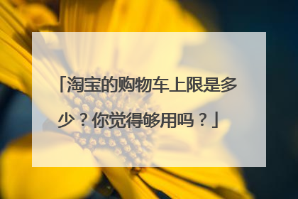 淘宝的购物车上限是多少?你觉得够用吗?