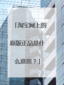 淘宝网上的原版正品是什么意思？