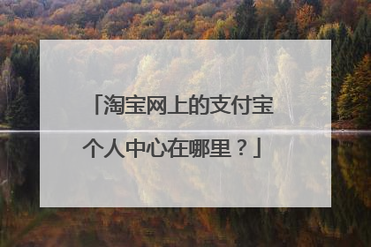 淘宝网上的支付宝个人中心在哪里?