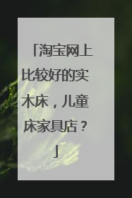 淘宝网上比较好的实木床，儿童床家具店？