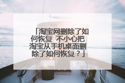 淘宝网删除了如何恢复 不小心把淘宝从手机桌面删除了如何恢复？