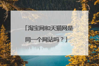 淘宝网和天猫网是同一个网站吗?