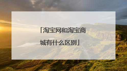 淘宝网和淘宝商城有什么区别
