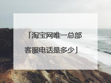 淘宝网唯一总部客服电话是多少