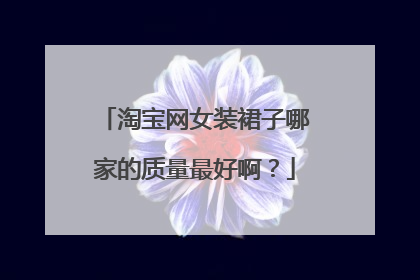 淘宝网女装裙子哪家的质量最好啊?