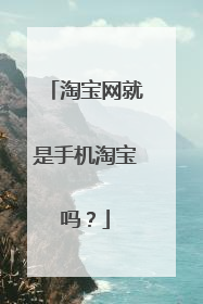 淘宝网就是手机淘宝吗？