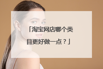 淘宝网店哪个类目更好做一点？