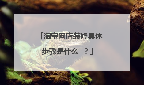 淘宝网店装修具体步骤是什么_?