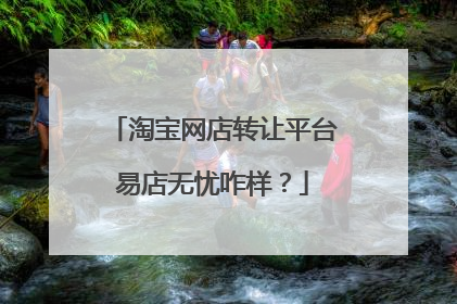 淘宝网店转让平台易店无忧咋样?