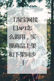 淘宝网接口API怎么调用,实现商品上架和下架同步