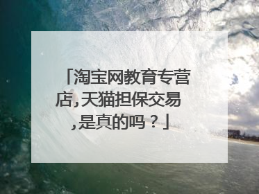 淘宝网教育专营店,天猫担保交易,是真的吗？