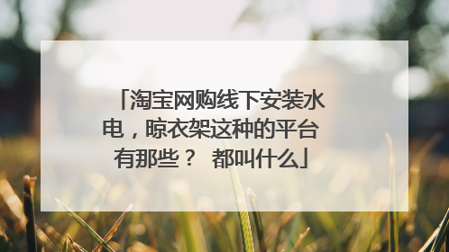 淘宝网购线下安装水电,晾衣架这种的平台有那些? 都叫什么