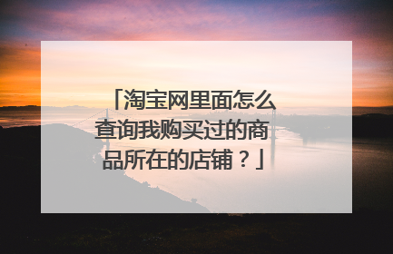 淘宝网里面怎么查询我购买过的商品所在的店铺?
