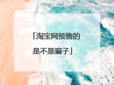 淘宝网预售的是不是骗子
