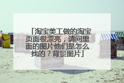 淘宝美工做的淘宝页面很漂亮,请问里面的图片他们是怎么找的?背景图片