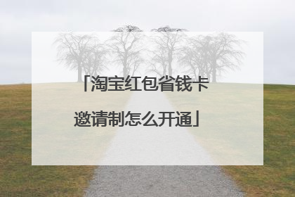 淘宝红包省钱卡邀请制怎么开通