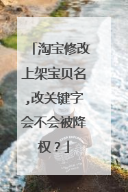 淘宝修改上架宝贝名,改关键字会不会被降权?