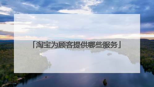 淘宝为顾客提供哪些服务