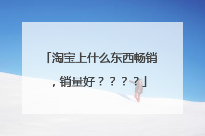淘宝上什么东西畅销,销量好????