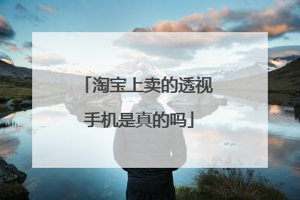 淘宝上卖的透视手机是真的吗