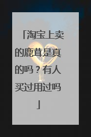 淘宝上卖的鹿茸是真的吗?有人买过用过吗