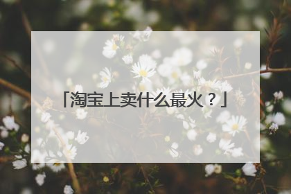 淘宝上卖什么最火?