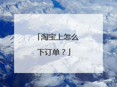淘宝上怎么下订单?