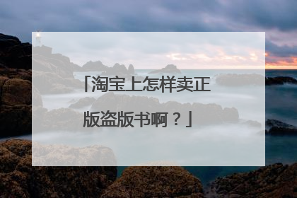 淘宝上怎样卖正版盗版书啊？
