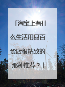 淘宝上有什么生活用品百货店很精致的那种推荐?