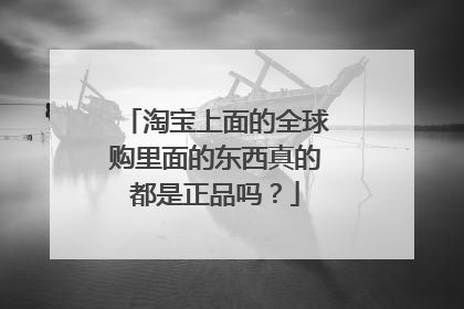 淘宝上面的全球购里面的东西真的都是正品吗?