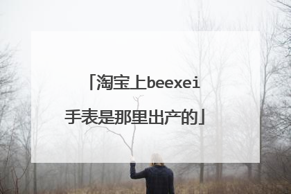 淘宝上beexei手表是那里出产的