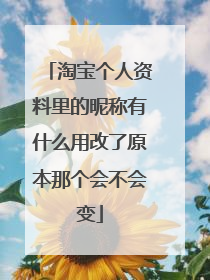 淘宝个人资料里的昵称有什么用改了原本那个会不会变