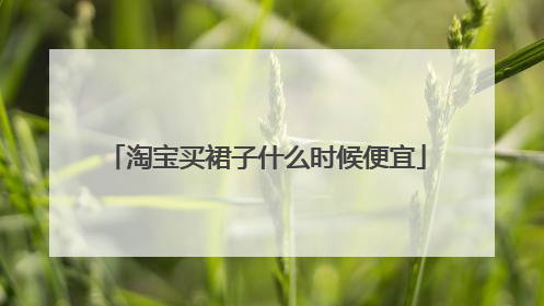 淘宝买裙子什么时候便宜