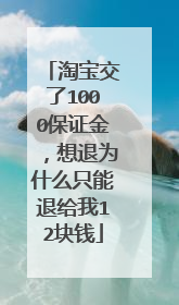 淘宝交了1000保证金,想退为什么只能退给我12块钱