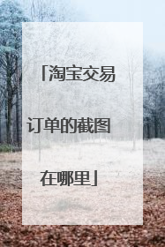 淘宝交易订单的截图在哪里