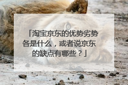淘宝京东的优势劣势各是什么,或者说京东的缺点有哪些?
