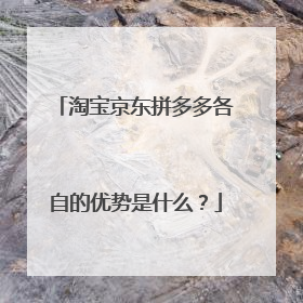 淘宝京东拼多多各自的优势是什么?