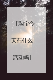淘宝今天有什么活动吗