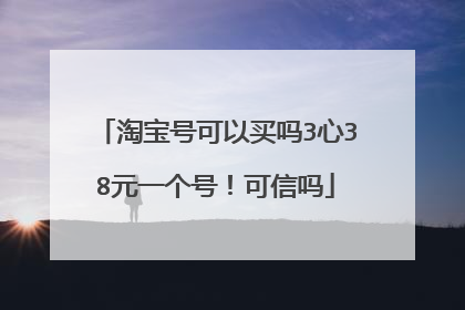 淘宝号可以买吗3心38元一个号!可信吗