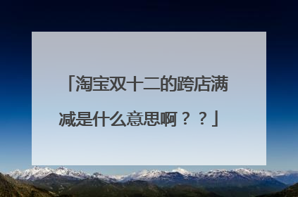 淘宝双十二的跨店满减是什么意思啊??
