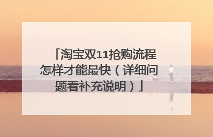 淘宝双11抢购流程怎样才能最快（详细问题看补充说明）