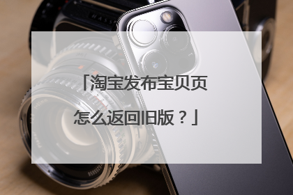 淘宝发布宝贝页怎么返回旧版?