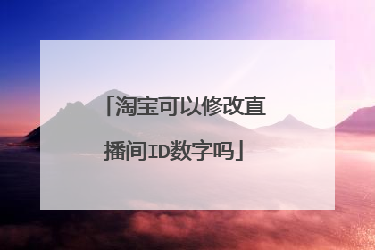 淘宝可以修改直播间ID数字吗
