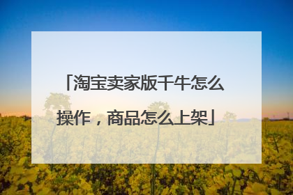 淘宝卖家版千牛怎么操作,商品怎么上架