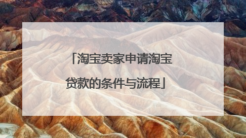 淘宝卖家申请淘宝贷款的条件与流程