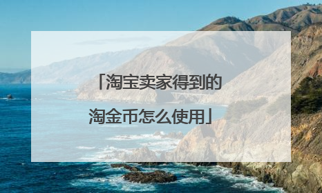 淘宝卖家得到的淘金币怎么使用