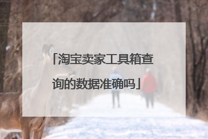 淘宝卖家工具箱查询的数据准确吗