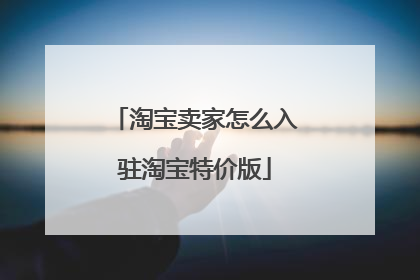 淘宝卖家怎么入驻淘宝特价版